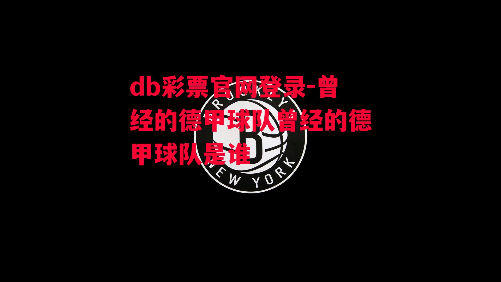 db彩票官网登录-曾经的德甲球队曾经的德甲球队是谁